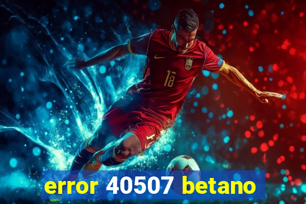 error 40507 betano